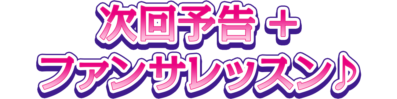 次回予告＋今週のファンサ♪